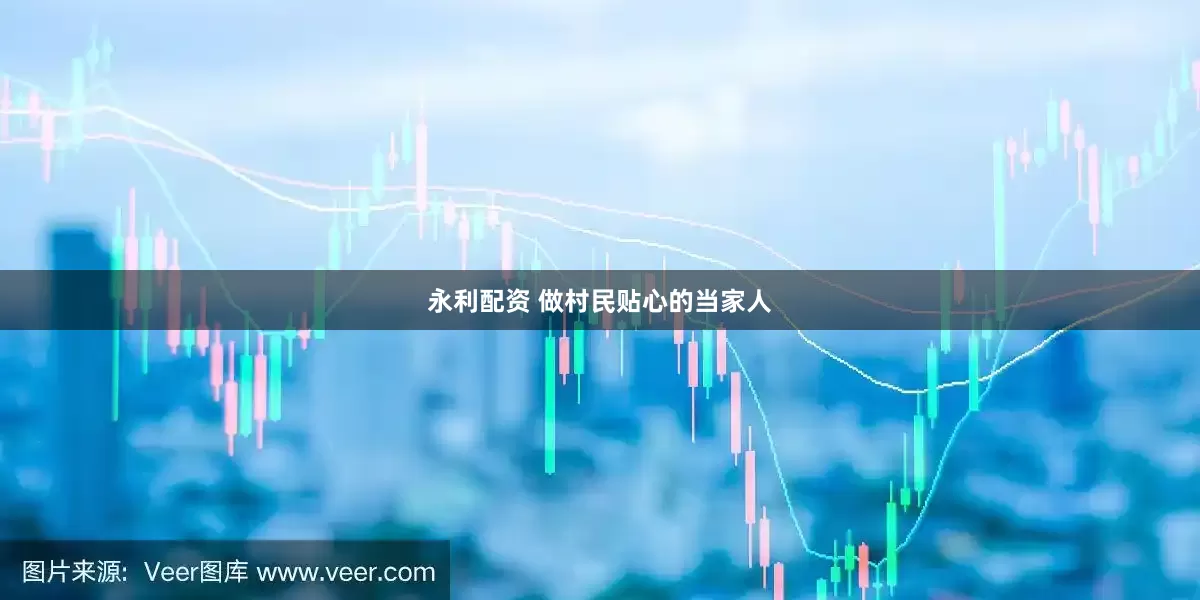 永利配资 做村民贴心的当家人