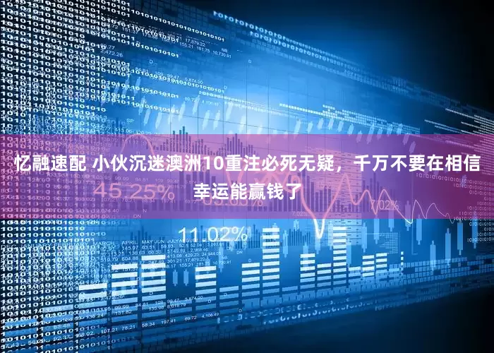忆融速配 小伙沉迷澳洲10重注必死无疑，千万不要在相信幸运能赢钱了